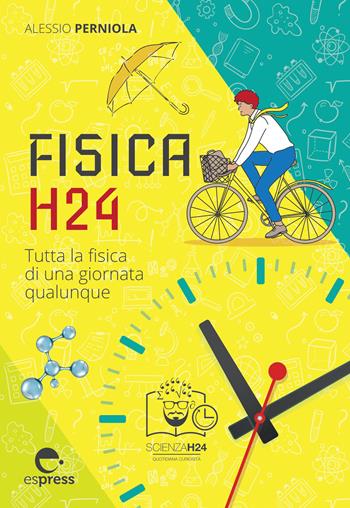 Fisica H24. Tutta la fisica di una giornata qualunque - Alessio Perniola - Libro Espress Edizioni 2021, Scienza H24 | Libraccio.it