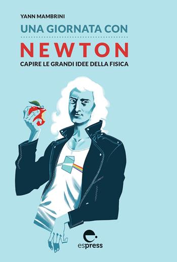 Una giornata con Newton. Capire le grandi idee della fisica - Yann Mambrini, Hoang Lê Nguyên - Libro Espress Edizioni 2021 | Libraccio.it