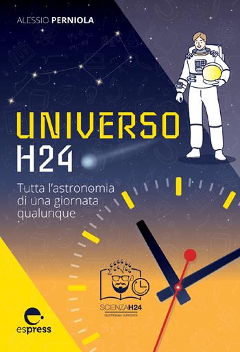 Universo h24. Tutta l'astronomia di una giornata qualunque - Alessio Perniola - Libro Espress Edizioni 2022, Scienza H24 | Libraccio.it