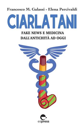 Ciarlatani. Fake news e medicina dall'antichità a oggi - Francesco Maria Galassi, Elena Percivaldi - Libro Espress Edizioni 2022, Visioni della scienza | Libraccio.it