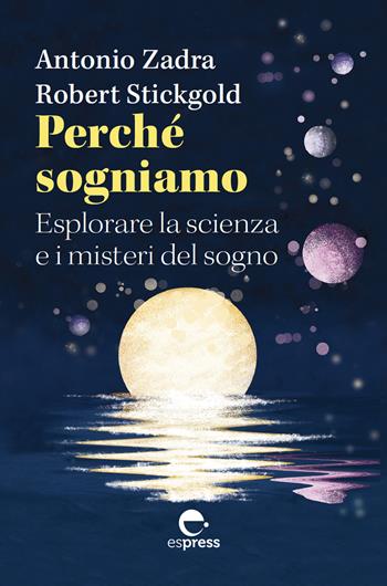 Perché sogniamo. Esplorare la scienza e i misteri del sogno - Antonio Zadra, Robert Stickgold - Libro Espress Edizioni 2023, Visioni della scienza | Libraccio.it
