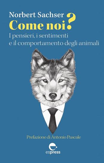 Come noi? I pensieri, i sentimenti e il comportamento degli animali - Norbert Sachser - Libro Espress Edizioni 2023, Visioni della scienza | Libraccio.it