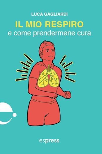 Il mio respiro e come prendermene cura - Luca Gagliardi - Libro Espress Edizioni 2023 | Libraccio.it