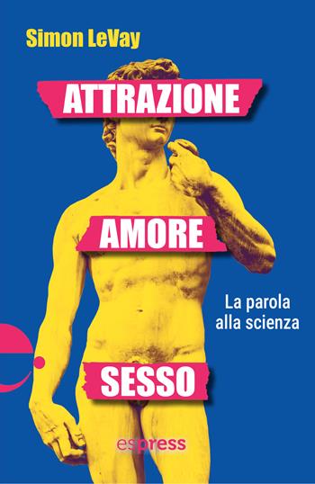 Attrazione, amore, sesso. La parola alla scienza - Simon LeVay - Libro Espress Edizioni 2024 | Libraccio.it