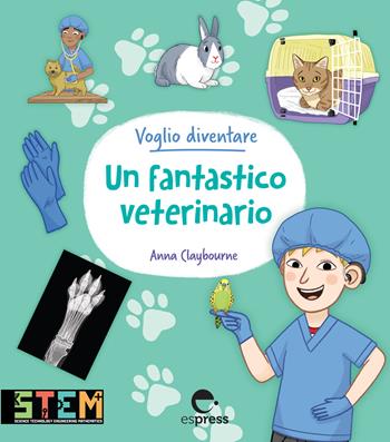 Voglio diventare un fantastico veterinario. Ediz. a colori - Anna Claybourne - Libro Espress Edizioni 2024 | Libraccio.it