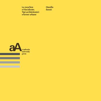 La moschea e l’Occidente. Tipi architettonici e forme urbane - Claudia Sansò - Libro Accademia University Press 2021 | Libraccio.it