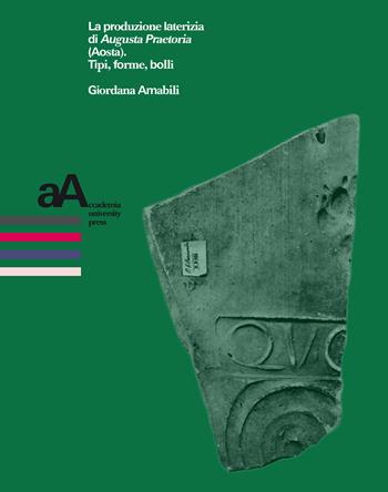 La produzione laterizia di Augusta Praetoria (Aosta). Tipi, forme, bolli - Giordana Amabili - Libro Accademia University Press 2022, Prospettive storiche. Studi e ricerche | Libraccio.it