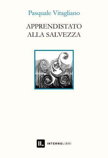 Apprendistato alla salvezza - Pasquale Vitagliano - Libro Interno Libri Edizioni 2022, Interno versi | Libraccio.it