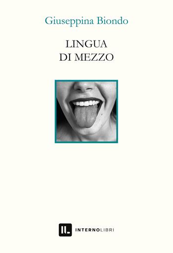 Lingua di mezzo - Giuseppina Biondo - Libro Interno Libri Edizioni 2023, Interno versi | Libraccio.it