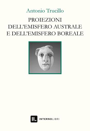 Proiezioni dell'emisfero australe e dell'emisfero boreale - Antonio Trucillo - Libro Interno Libri Edizioni 2023, Interno versi | Libraccio.it