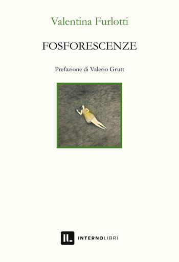 Fosforescenze - Valentina Furlotti - Libro Interno Libri Edizioni 2023, Interno versi | Libraccio.it