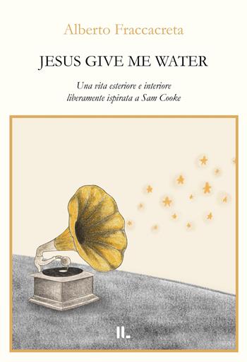 Jesus give me water. Una vita esteriore e interiore liberamente ispirata a Sam Cooke - Alberto Fraccacreta - Libro Interno Libri Edizioni 2025, Interno versi | Libraccio.it