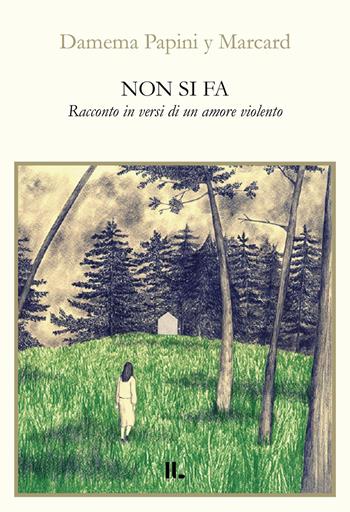 Non si fa. Racconto in versi di un amore violento - Damema Papini y Marcard - Libro Interno Libri Edizioni 2026, Interno versi | Libraccio.it