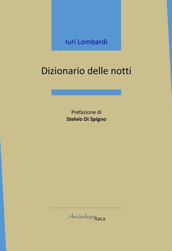 Dizionario delle notti - Iuri Lombardi - Libro Arcipelago Itaca 2020, Mari interni | Libraccio.it