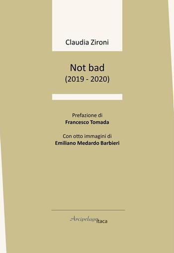 Not bad (2019-2020) - Claudia Zironi - Libro Arcipelago Itaca 2020, Sorgiva | Libraccio.it