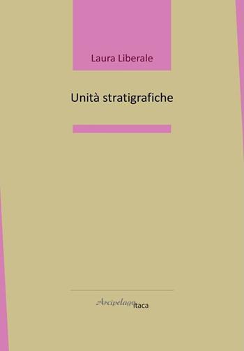 Unità stratigrafiche - Laura Liberale - Libro Arcipelago Itaca 2020, Lacustrine | Libraccio.it