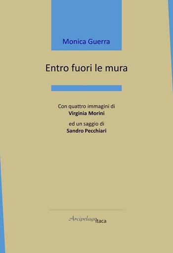 Entro fuori le mura - Monica Guerra - Libro Arcipelago Itaca 2021, Mari interni | Libraccio.it