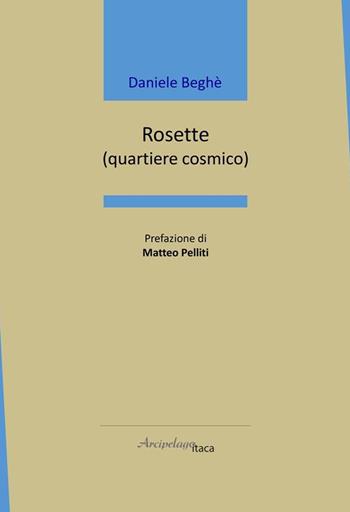Rosette. (quartiere cosmico) - Daniele Beghè - Libro Arcipelago Itaca 2021, Mari interni | Libraccio.it