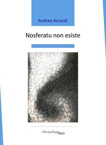 Nosferatu non esiste - Andrea Accardi - Libro Arcipelago Itaca 2021 | Libraccio.it