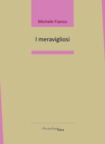 I meravigliosi - Michele Fianco - Libro Arcipelago Itaca 2021, Lacustrine | Libraccio.it