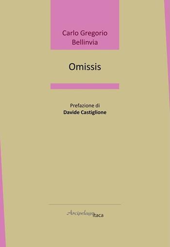 Omissis - Carlo Gregorio Bellinvia - Libro Arcipelago Itaca 2021, Lacustrine | Libraccio.it