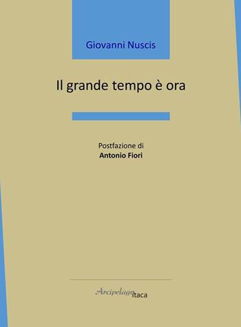 Il grande tempo è ora - Giovanni Nuscis - Libro Arcipelago Itaca 2021, Mari interni | Libraccio.it