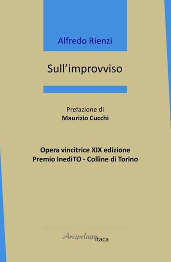 Sull'improvviso - Alfredo Rienzi - Libro Arcipelago Itaca 2021, Mari interni | Libraccio.it