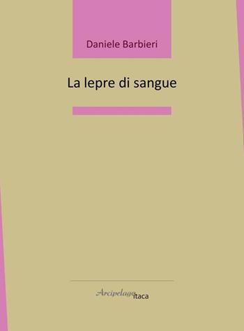 La lepre di sangue - Daniele Barbieri - Libro Arcipelago Itaca 2022, Lacustrine | Libraccio.it