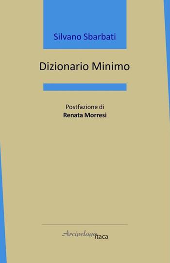 Dizionario minimo - Silvano Sbarbati - Libro Arcipelago Itaca 2022, Mari interni | Libraccio.it