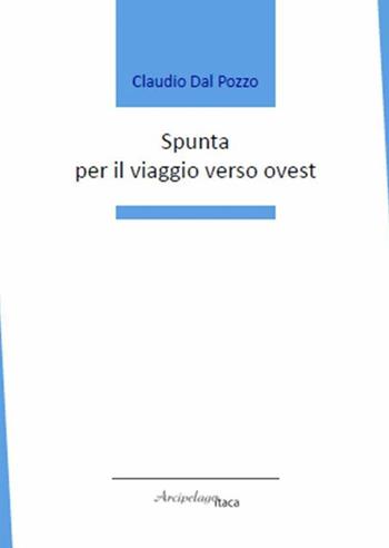 Spunta per il viaggio verso ovest - Claudio Dal Pozzo - Libro Arcipelago Itaca 2022 | Libraccio.it