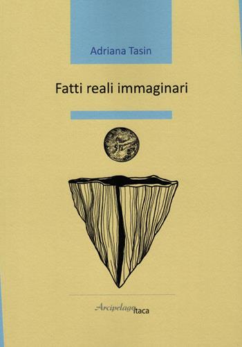 Fatti reali immaginari - Adriana Tasin - Libro Arcipelago Itaca 2022, Mari interni | Libraccio.it