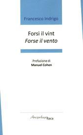 Forsi il vint. Forse il vento. Premio «Arcipelago Itaca» per una raccolta inedita di versi. 7ª edizione