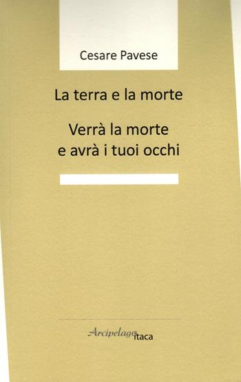 La terra e la morte. Verrà la morte e avrà i tuoi occhi - Cesare Pavese - Libro Arcipelago Itaca 2022, Sorgiva | Libraccio.it
