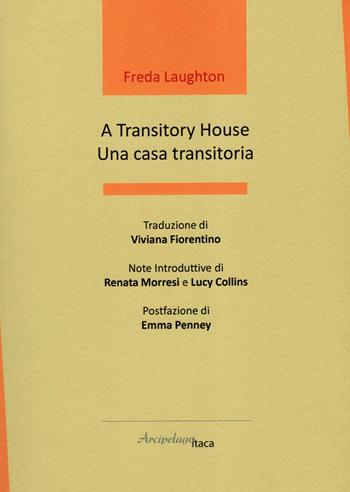 A transitory house-Una casa transitoria. Ediz. bilingue - Freda Laughton - Libro Arcipelago Itaca 2022, ISTMI. Traduzioni di opere in versi | Libraccio.it