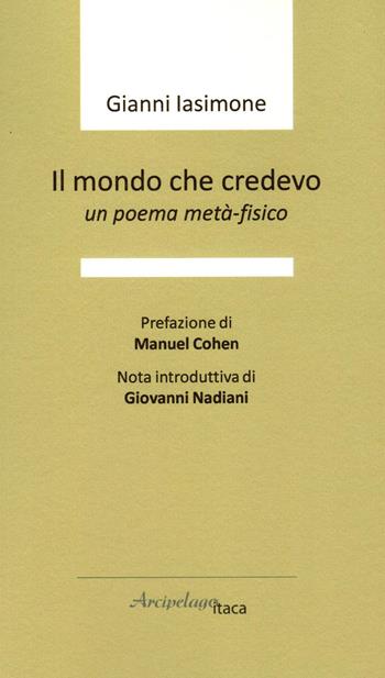 Il mondo che credevo. Un poema metà-fisico - Gianni Iasimone - Libro Arcipelago Itaca 2022, Sorgiva | Libraccio.it