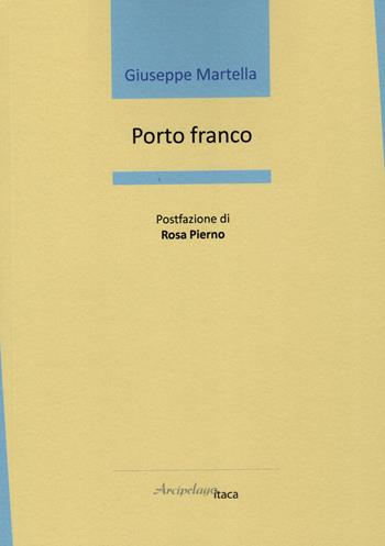 Porto franco - Giuseppe Martella - Libro Arcipelago Itaca 2022, Mari interni | Libraccio.it
