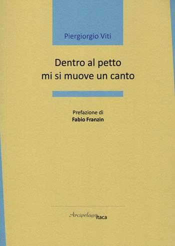 Dentro al petto mi si muove un canto - Piergiorgio Viti - Libro Arcipelago Itaca 2022, Mari interni | Libraccio.it