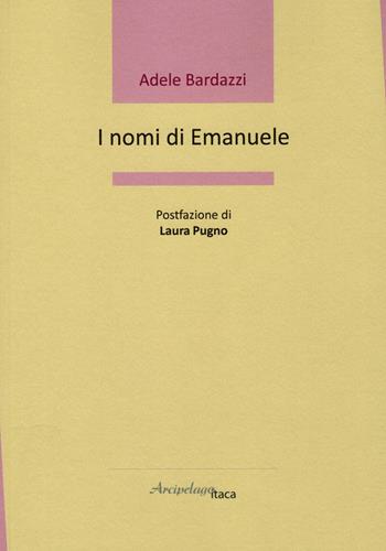 I nomi di Emanuele - Adele Bardazzi - Libro Arcipelago Itaca 2023, Lacustrine | Libraccio.it