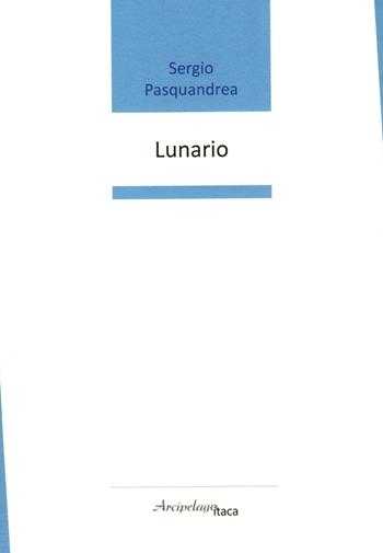 Lunario. Premio «Arcipelago Itaca» per una raccolta inedita di versi. 8ª edizione - Sergio Pasquandrea - Libro Arcipelago Itaca 2023 | Libraccio.it
