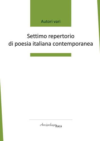 Settimo repertorio di poesia italiana contemporanea. Premio «Arcipelago Itaca». 8ª edizione  - Libro Arcipelago Itaca 2023 | Libraccio.it
