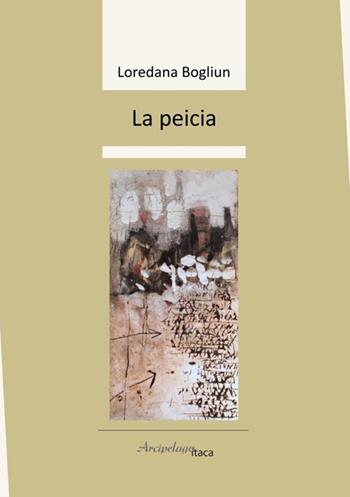 La peicia. Ediz. multilingue - Loredana Bogliun - Libro Arcipelago Itaca 2023, Sorgiva | Libraccio.it