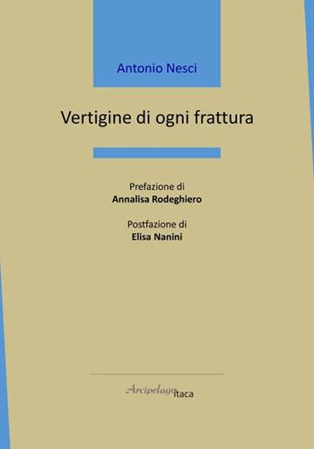 Vertigine di ogni frattura - Antonio Nesci - Libro Arcipelago Itaca 2024, Mari interni | Libraccio.it