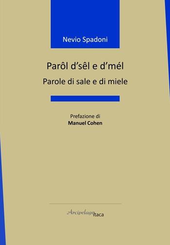 Parôl d’sêl e d’mél-Parole di sale e di miele. Ediz. bilingue - Nevio Spadoni - Libro Arcipelago Itaca 2024, Altrimari | Libraccio.it