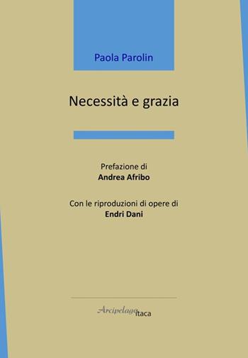 Necessità e grazia - Paola Parolin - Libro Arcipelago Itaca 2024, Mari interni | Libraccio.it