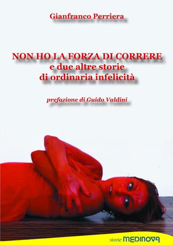 Non ho la forza di correre e due altre storie di ordinaria infelicità - Gianfranco Perriera - Libro Medinova Onlus 2021, Storie narrativa | Libraccio.it