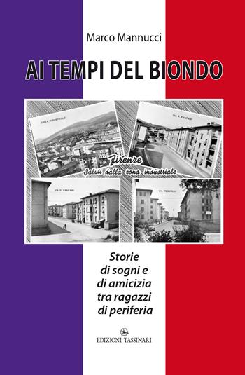 Ai tempi del biondo. Storie di sogni e di amicizia tra ragazzi di periferia - Marco Mannucci - Libro Edizioni Tassinari 2020 | Libraccio.it