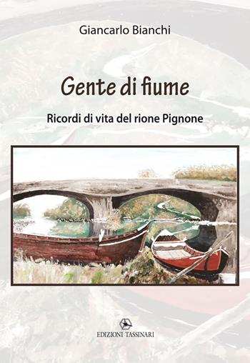 Gente di fiume. Ricordi di vita del rione Pignone - Giancarlo Bianchi - Libro Edizioni Tassinari 2022 | Libraccio.it