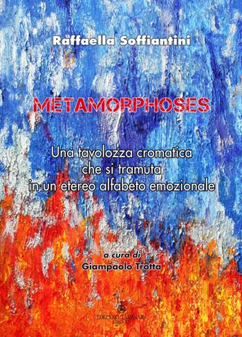 Metamorphoses. Una tavolozza cromatica che si tramuta in un etereo alfabeto emozionale. Ediz. italiana e inglese - Raffaella Soffiantini - Libro Edizioni Tassinari 2022 | Libraccio.it