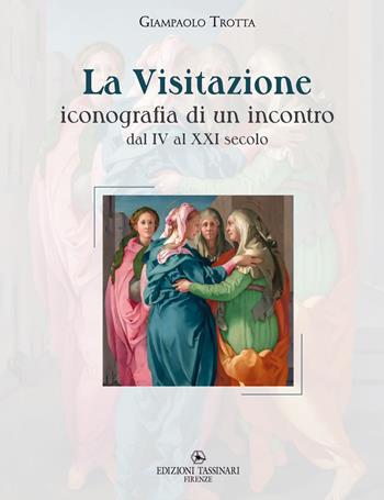 La visitazione. Iconografia di un incontro, dal IV al XXI secolo - Giampaolo Trotta - Libro Edizioni Tassinari 2023 | Libraccio.it