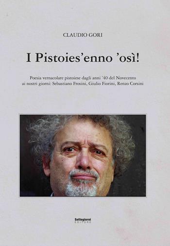 I Pistoies' enno 'osì! - Claudio Gori - Libro Settegiorni Editore 2022 | Libraccio.it